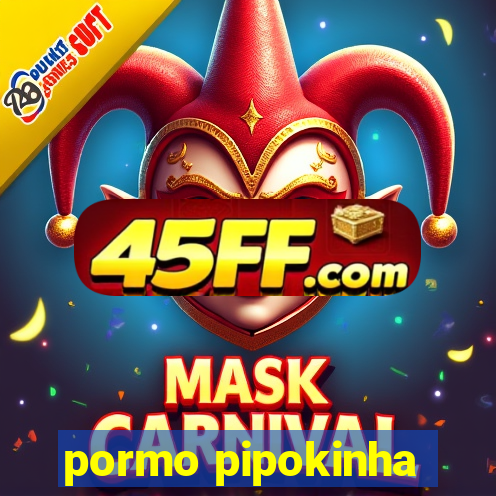 pormo pipokinha